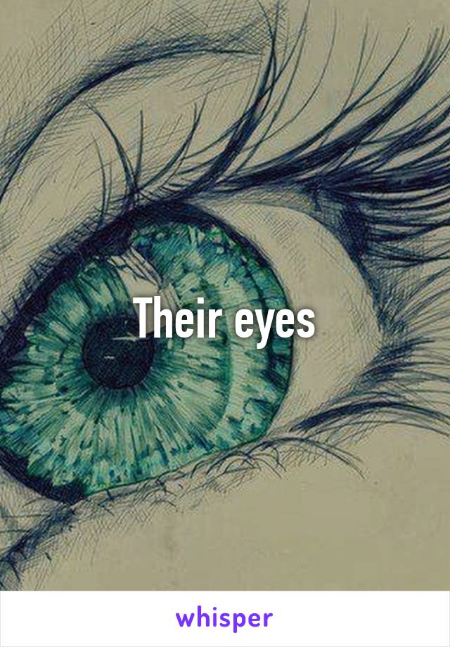 Their eyes