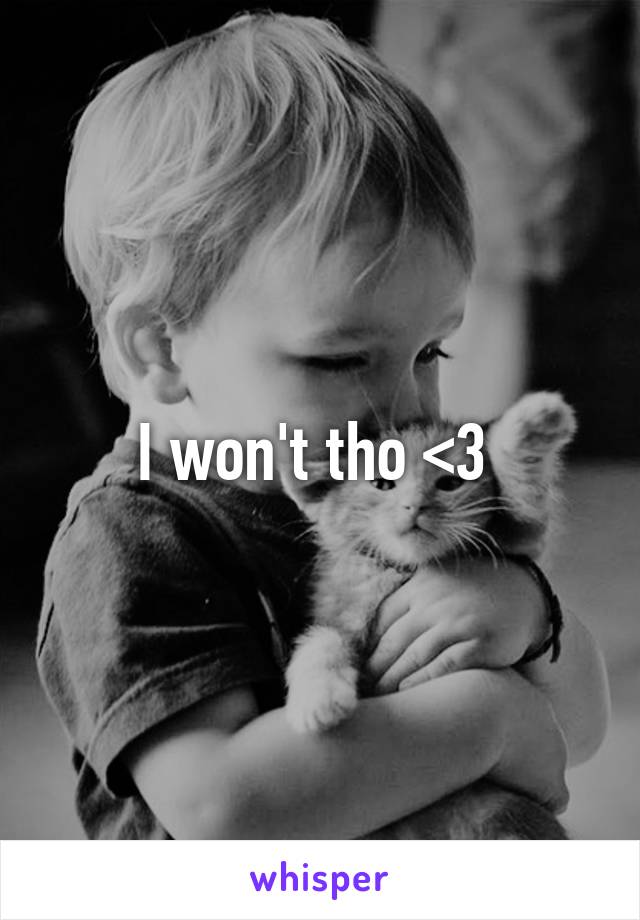 I won't tho <3 