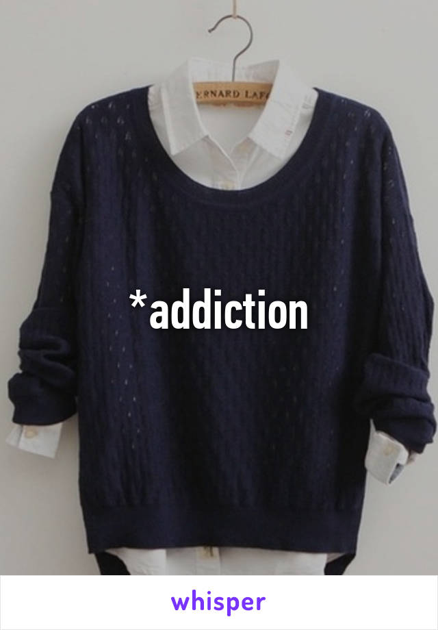 *addiction