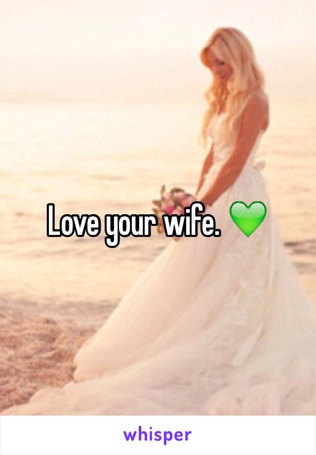 Love your wife. 💚