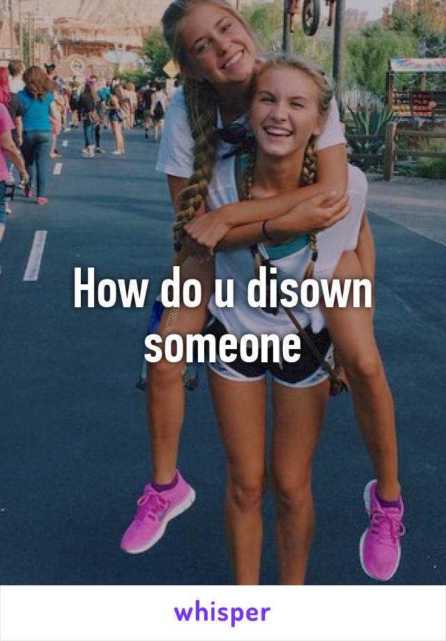 How do u disown someone