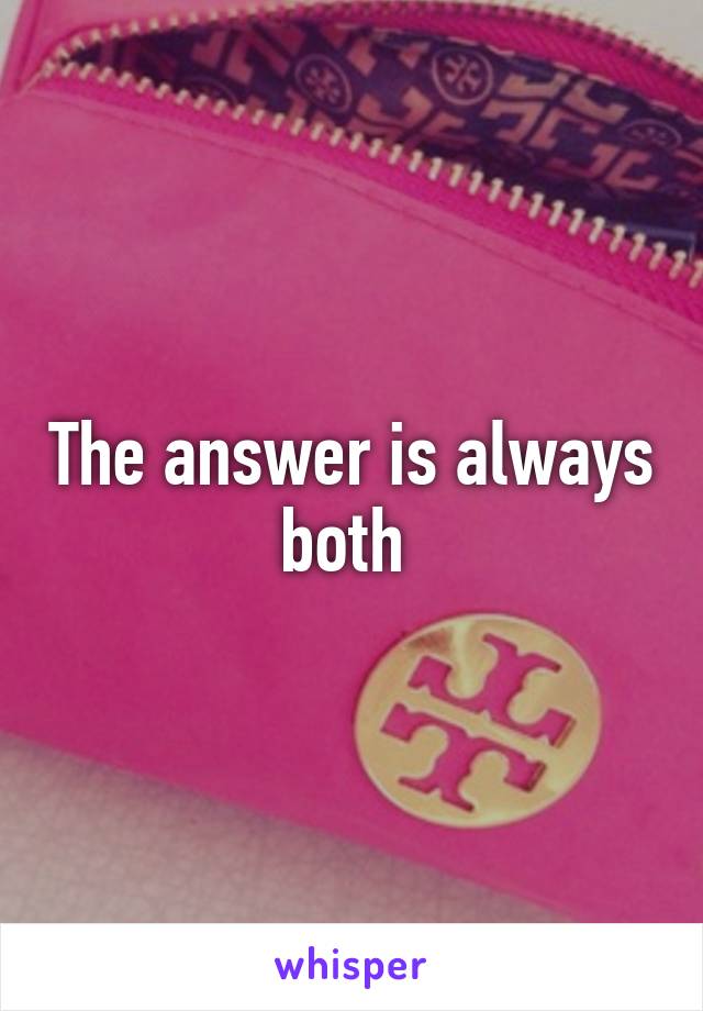 The answer is always both 