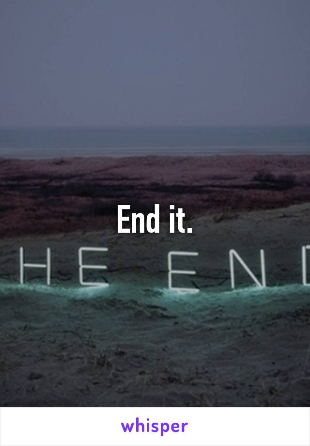 End it.