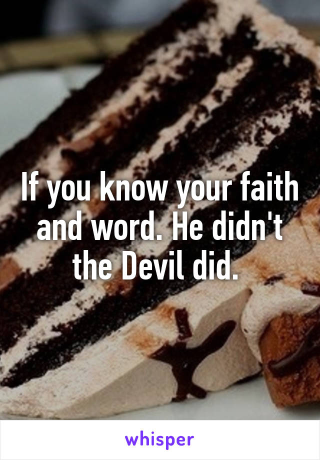 If you know your faith and word. He didn't the Devil did. 