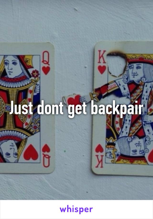 Just dont get backpain