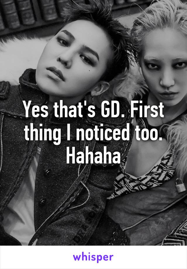 Yes that's GD. First thing I noticed too. Hahaha