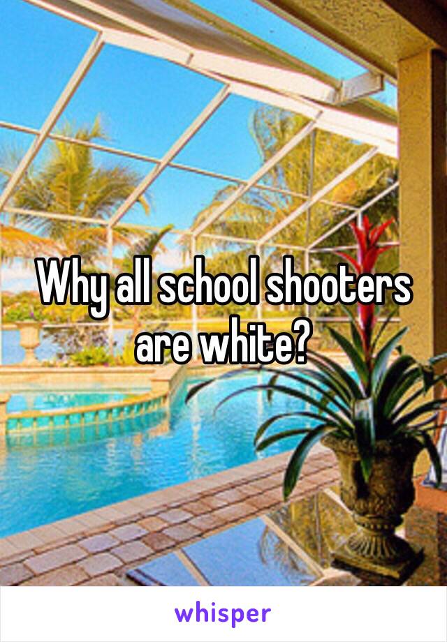 Why all school shooters are white?