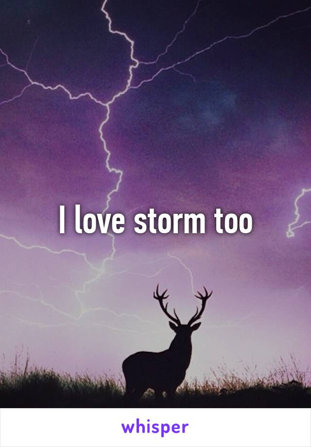 I love storm too