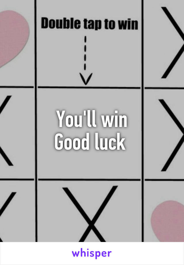 You'll win
Good luck 