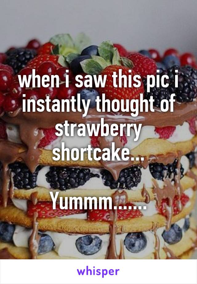 when i saw this pic i instantly thought of strawberry shortcake...

Yummm.......