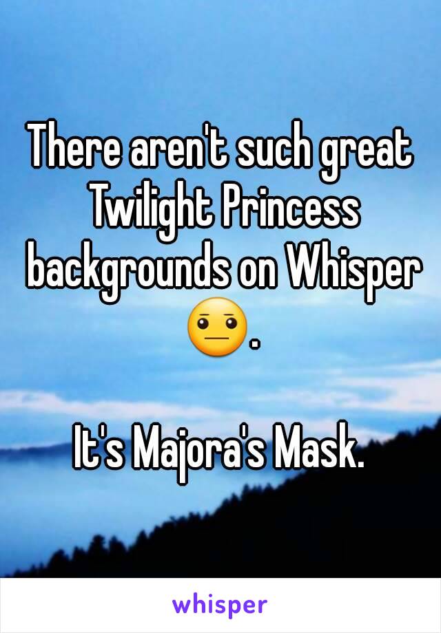 There aren't such great Twilight Princess backgrounds on Whisper 😐. 

It's Majora's Mask.