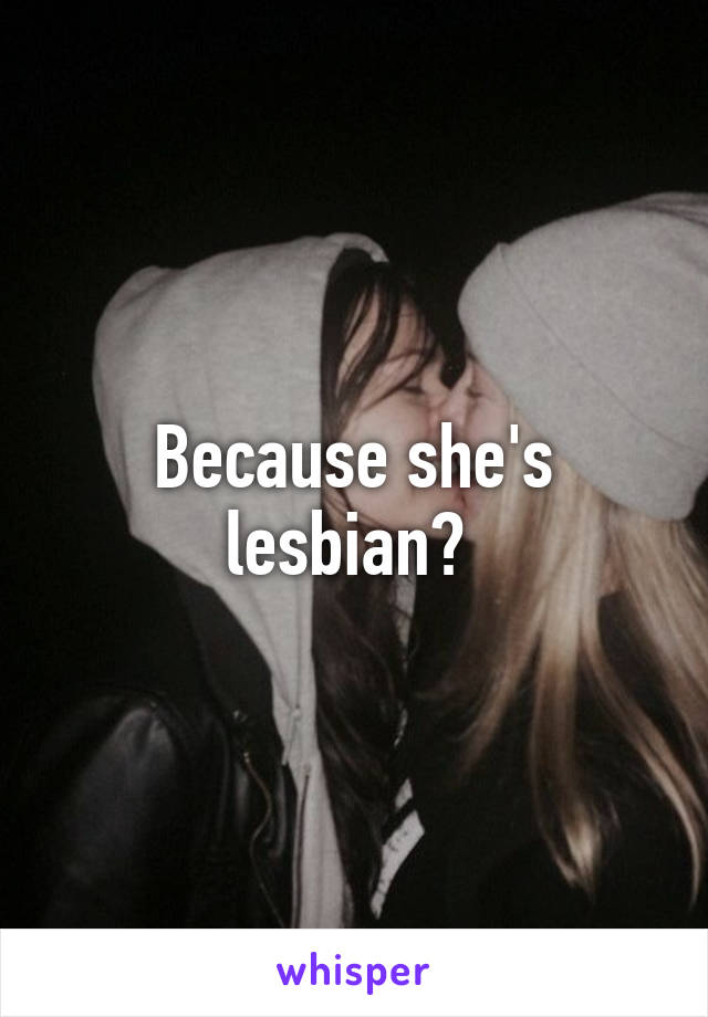 Because she's lesbian? 