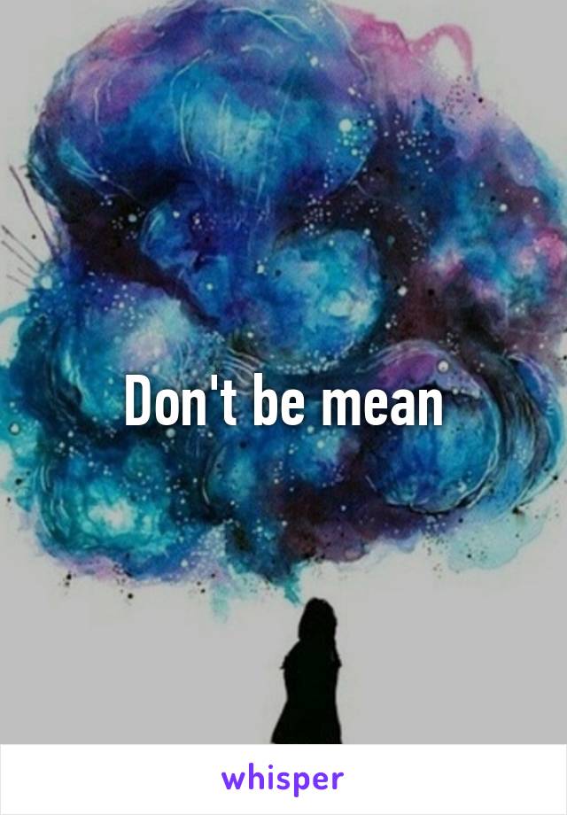 Don't be mean