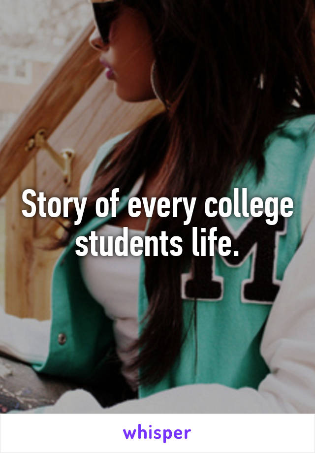 Story of every college students life.