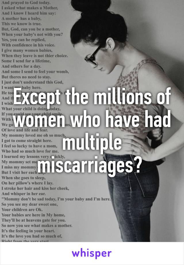 Except the millions of women who have had multiple miscarriages? 