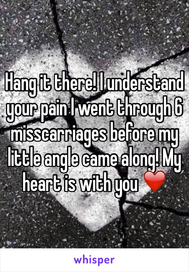 Hang it there! I understand your pain I went through 6 misscarriages before my little angle came along! My heart is with you ❤️