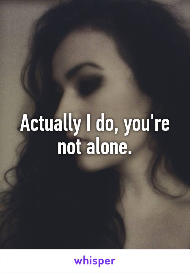 Actually I do, you're not alone.