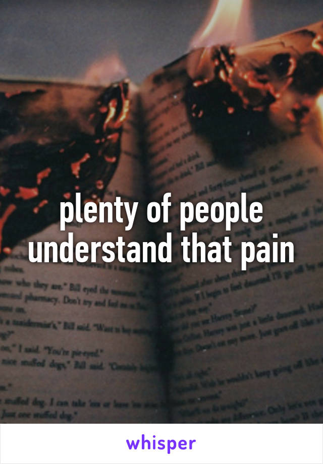 plenty of people understand that pain