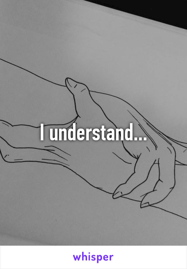 I understand...