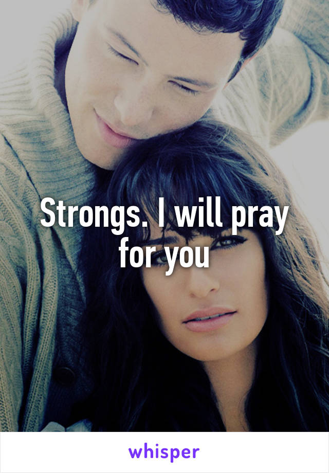 Strongs. I will pray for you