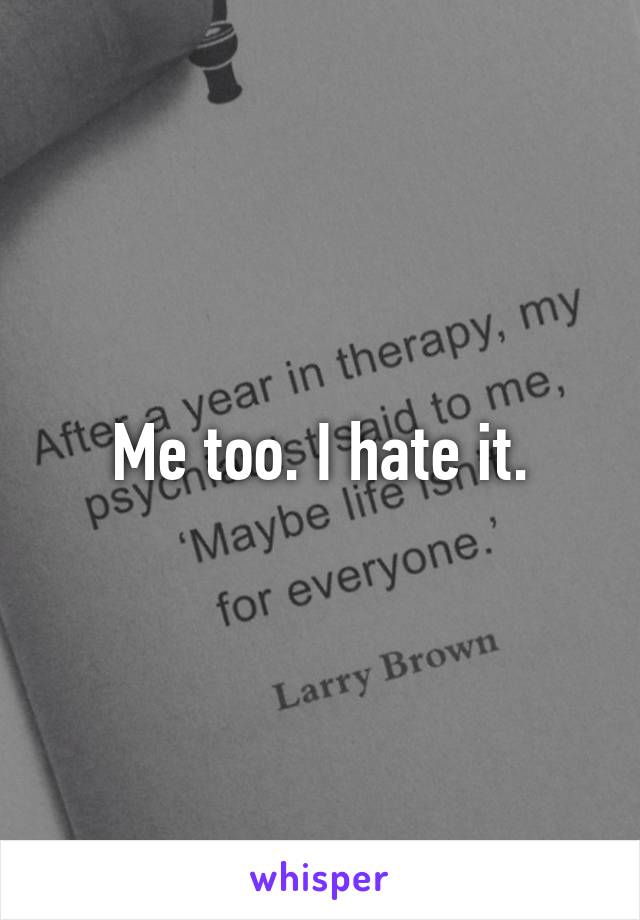 Me too. I hate it.