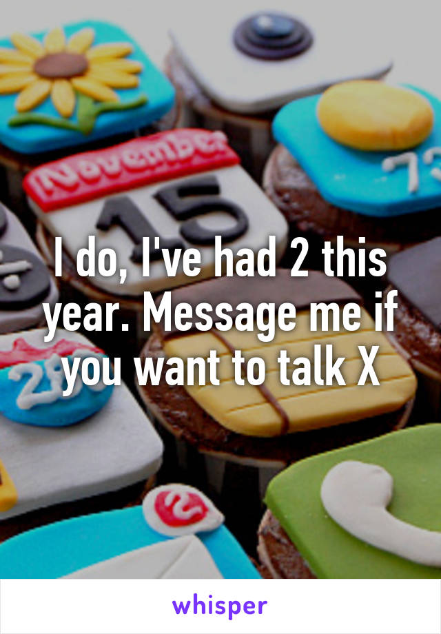 I do, I've had 2 this year. Message me if you want to talk X