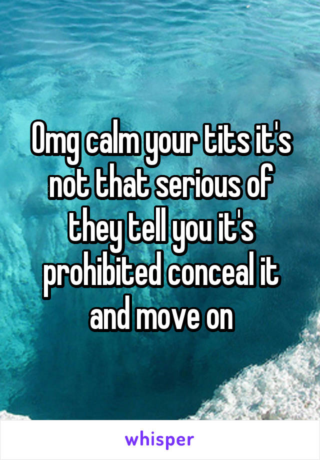 Omg calm your tits it's not that serious of they tell you it's prohibited conceal it and move on