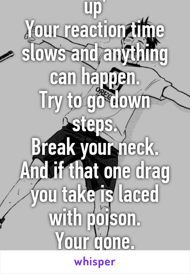 Weed kills...
When you're 'doped up'
Your reaction time slows and anything can happen.
Try to go down steps.
Break your neck.
And if that one drag you take is laced with poison.
Your gone.


