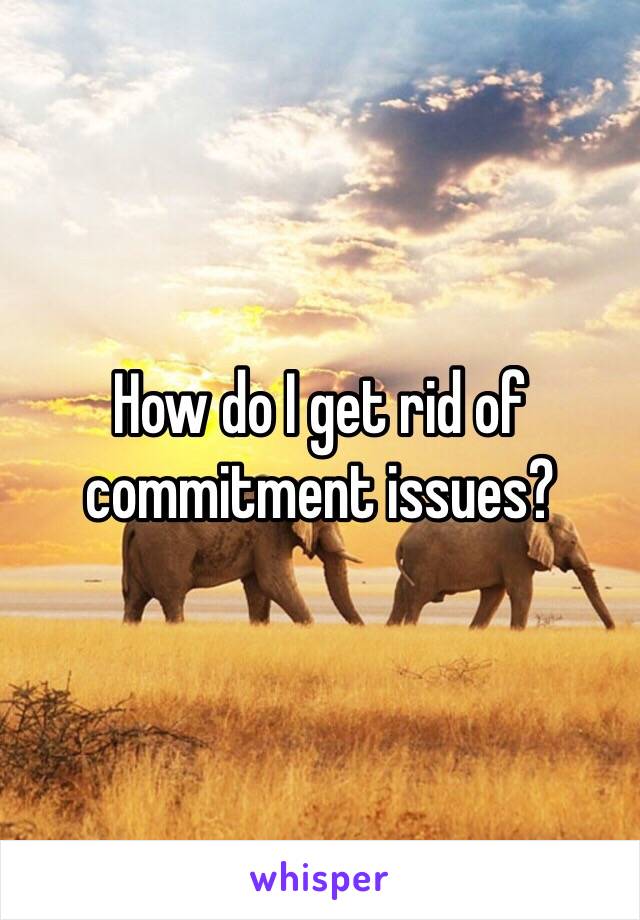 How do I get rid of commitment issues?