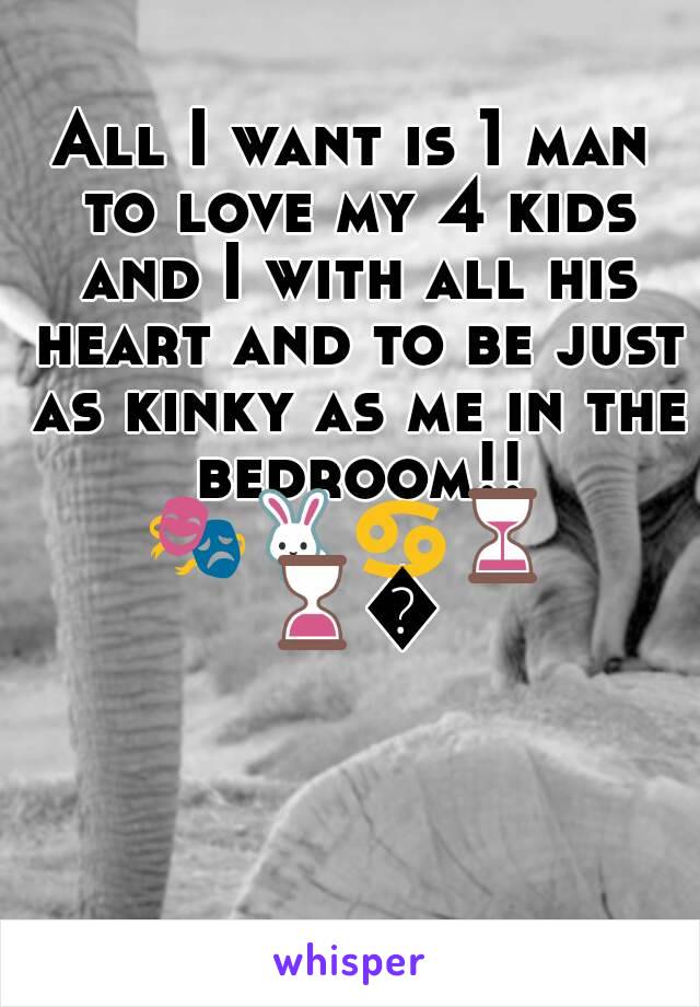 All I want is 1 man to love my 4 kids and I with all his heart and to be just as kinky as me in the bedroom!!
🎭🐇♋⏳⌛🔗