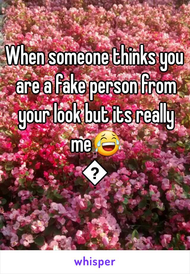 When someone thinks you are a fake person from your look but its really me😂😂