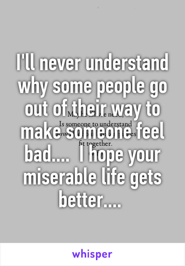 I'll never understand why some people go out of their way to make someone feel bad....  I hope your miserable life gets better.... 
