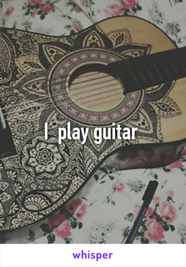 I  play guitar 