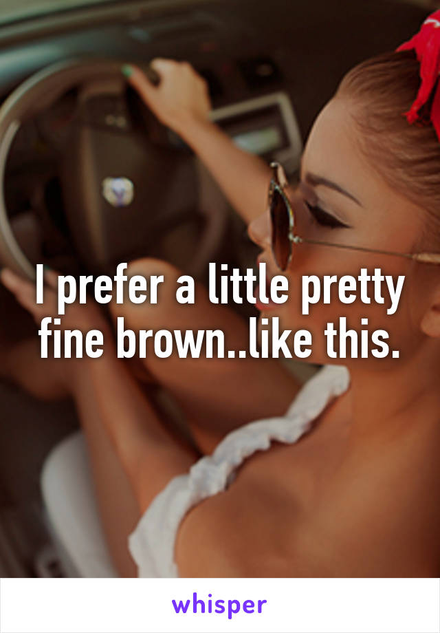 I prefer a little pretty fine brown..like this.