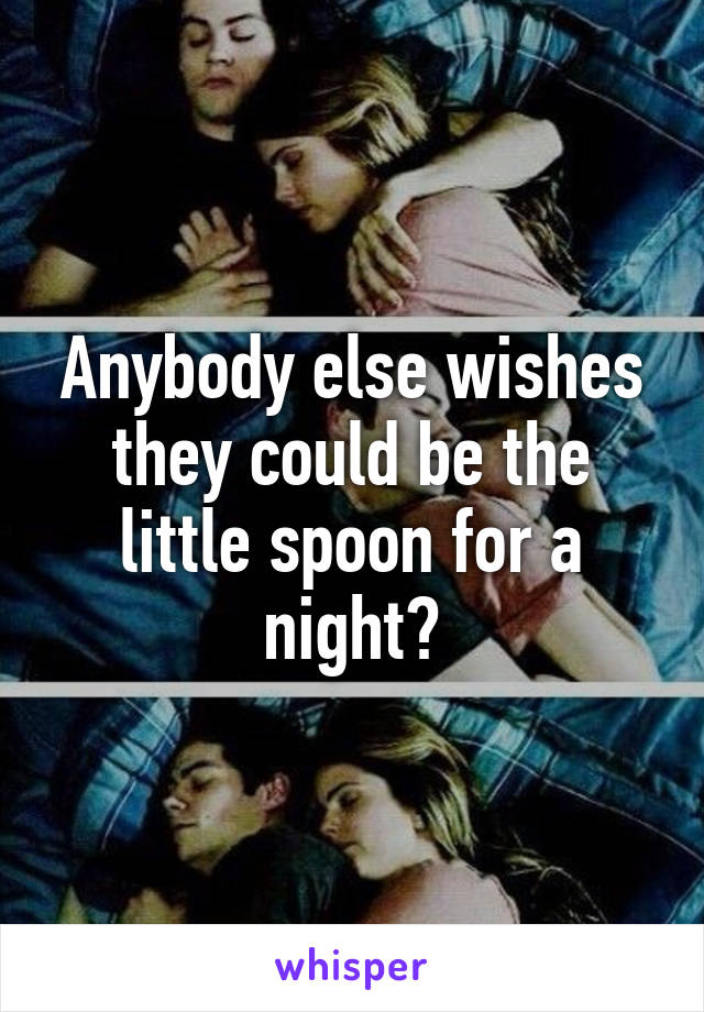 Anybody else wishes they could be the little spoon for a night?
