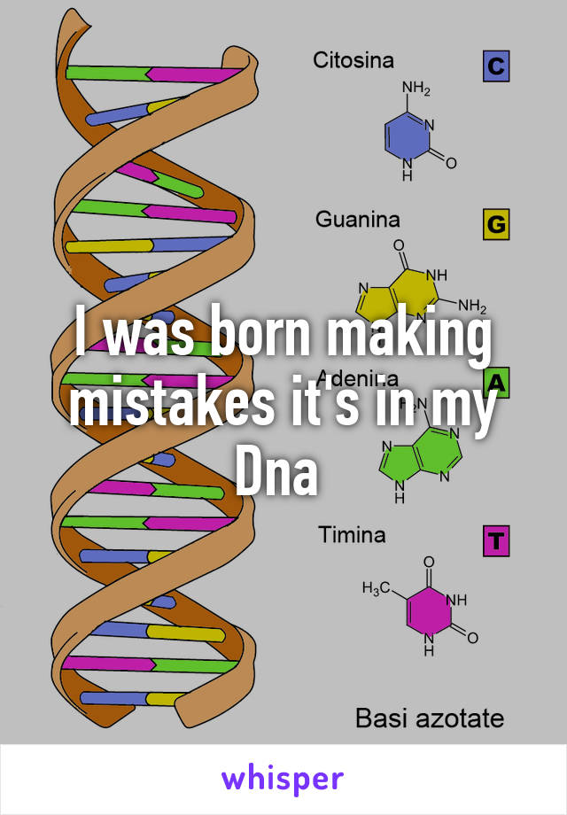 I was born making mistakes it's in my Dna 