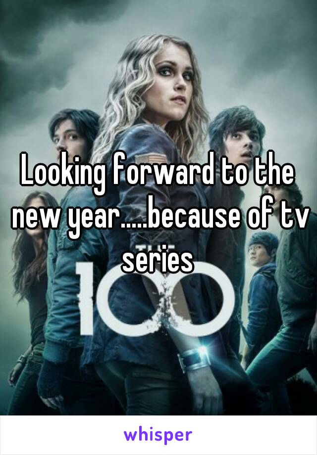 Looking forward to the new year.....because of tv series 