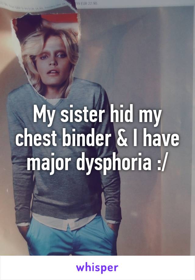 My sister hid my chest binder & I have major dysphoria :/