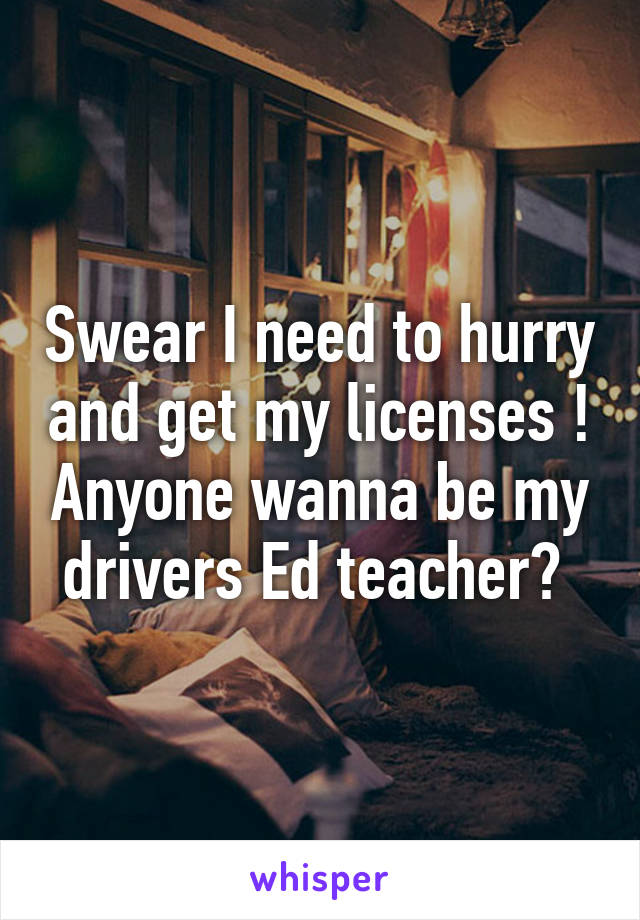 Swear I need to hurry and get my licenses ! Anyone wanna be my drivers Ed teacher? 
