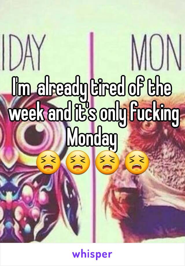 I'm  already tired of the week and it's only fucking Monday 
😣😣😣😣