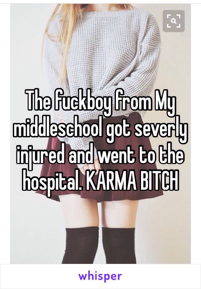 The fuckboy from My middleschool got severly injured and went to the hospital. KARMA BITCH