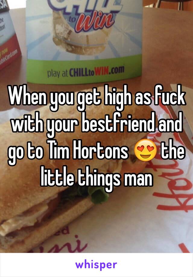 When you get high as fuck with your bestfriend and go to Tim Hortons 😍 the little things man 