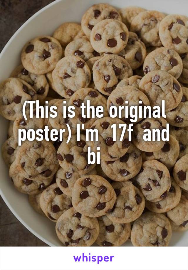 (This is the original poster) I'm  17f  and bi