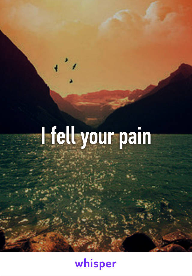 I fell your pain