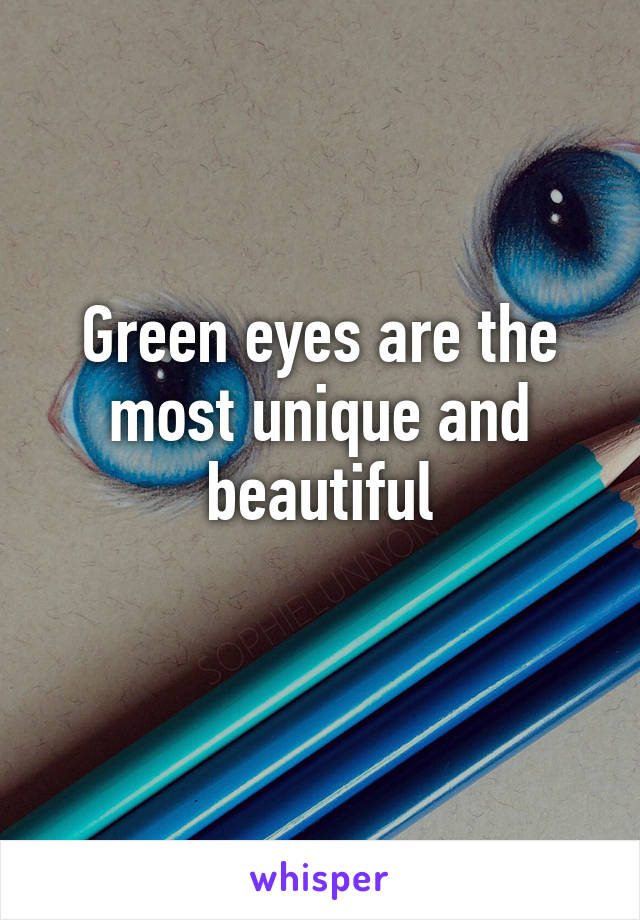 Green eyes are the most unique and beautiful
