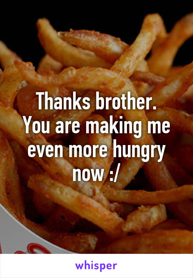 Thanks brother.
You are making me even more hungry now :/