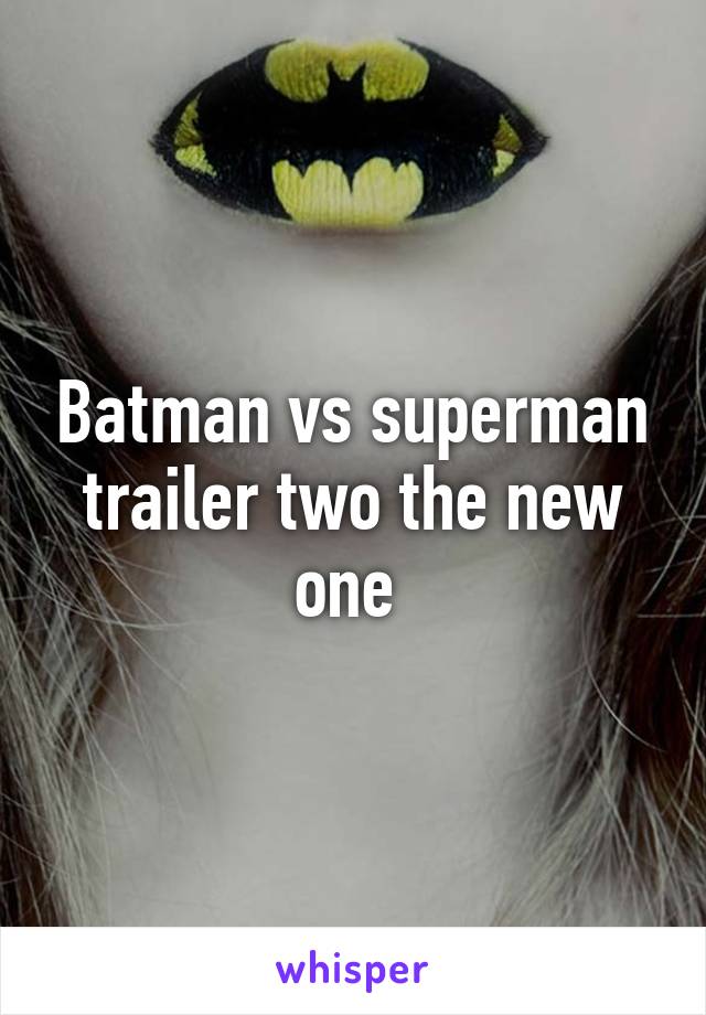 Batman vs superman trailer two the new one 