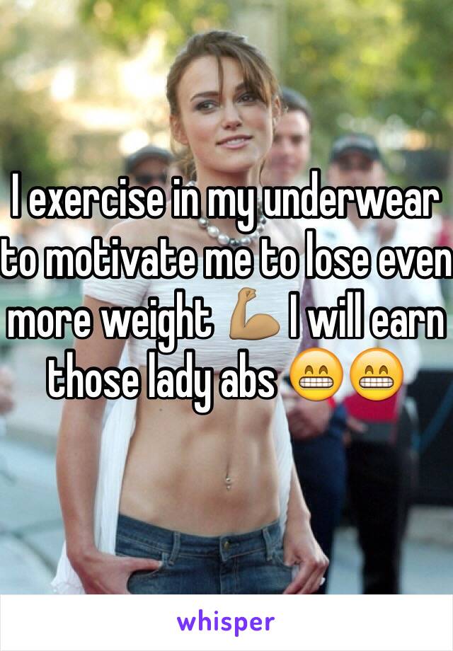I exercise in my underwear to motivate me to lose even more weight 💪🏽 I will earn those lady abs 😁😁