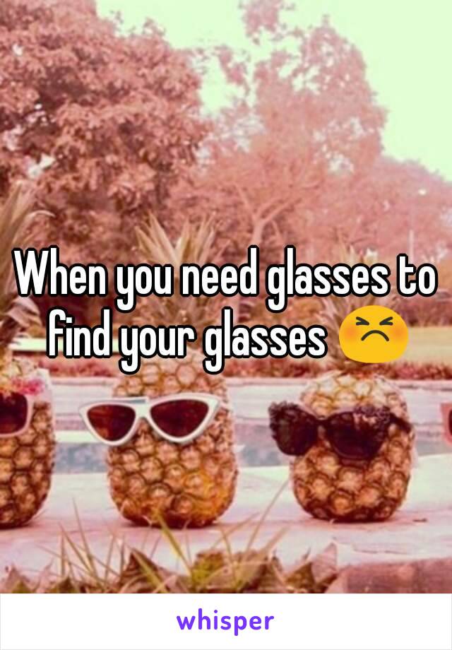 When you need glasses to find your glasses 😣