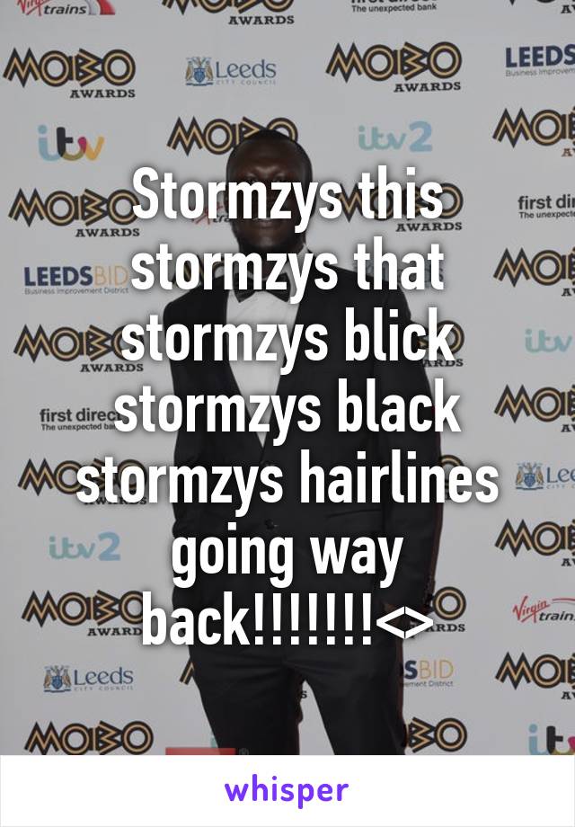 Stormzys this stormzys that stormzys blick stormzys black stormzys hairlines going way back!!!!!!!<>